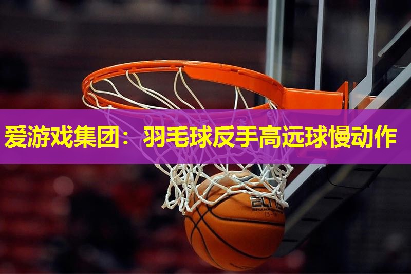 羽毛球反手高远球慢动作 羽毛球反手高远球慢动作