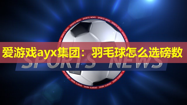 羽毛球怎么选磅数 羽毛球怎么选磅数