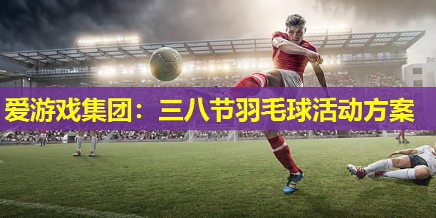 三八节羽毛球活动方案 三八节羽毛球活动方案