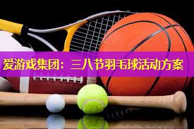 三八节羽毛球活动方案 三八节羽毛球活动方案