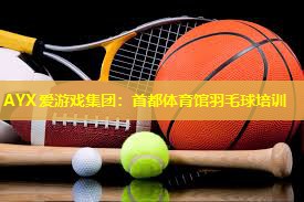 首都体育馆羽毛球培训 首都体育馆羽毛球培训