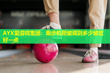 跑步机爬坡调到多少坡度好一点 跑步机爬坡调到多少坡度好一点