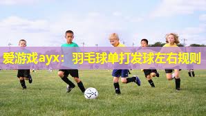 羽毛球单打发球左右规则 羽毛球单打发球左右规则